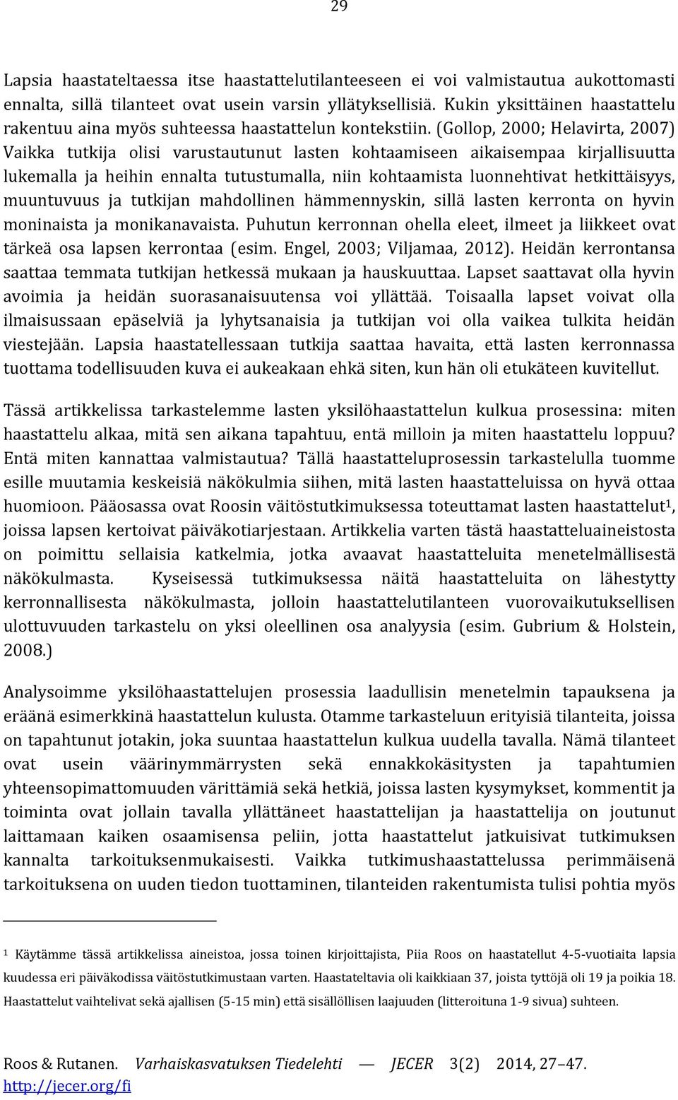 (Gollop, 2000; Helavirta, 2007) Vaikka tutkija olisi varustautunut lasten kohtaamiseen aikaisempaa kirjallisuutta lukemalla ja heihin ennalta tutustumalla, niin kohtaamista luonnehtivat