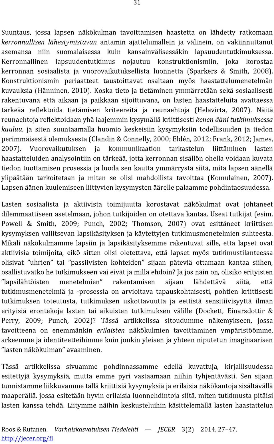 Kerronnallinen lapsuudentutkimus nojautuu konstruktionismiin, joka korostaa kerronnan sosiaalista ja vuorovaikutuksellista luonnetta (Sparkers & Smith, 2008).