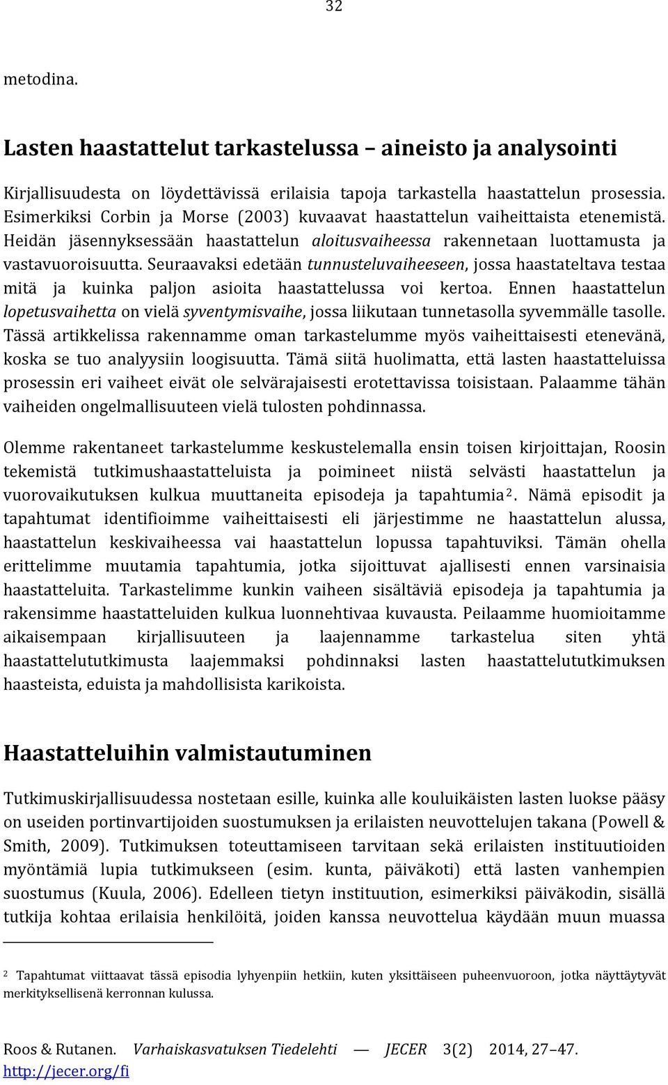 Seuraavaksi edetään tunnusteluvaiheeseen, jossa haastateltava testaa mitä ja kuinka paljon asioita haastattelussa voi kertoa.