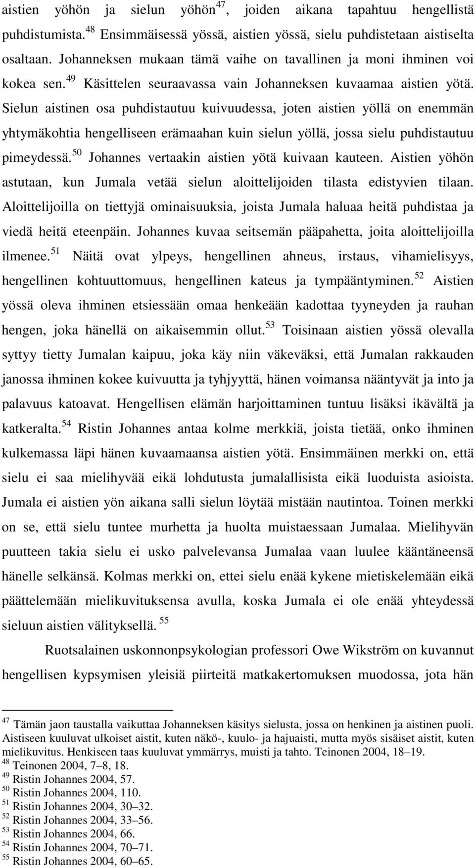 Sielun aistinen osa puhdistautuu kuivuudessa, joten aistien yöllä on enemmän yhtymäkohtia hengelliseen erämaahan kuin sielun yöllä, jossa sielu puhdistautuu pimeydessä.