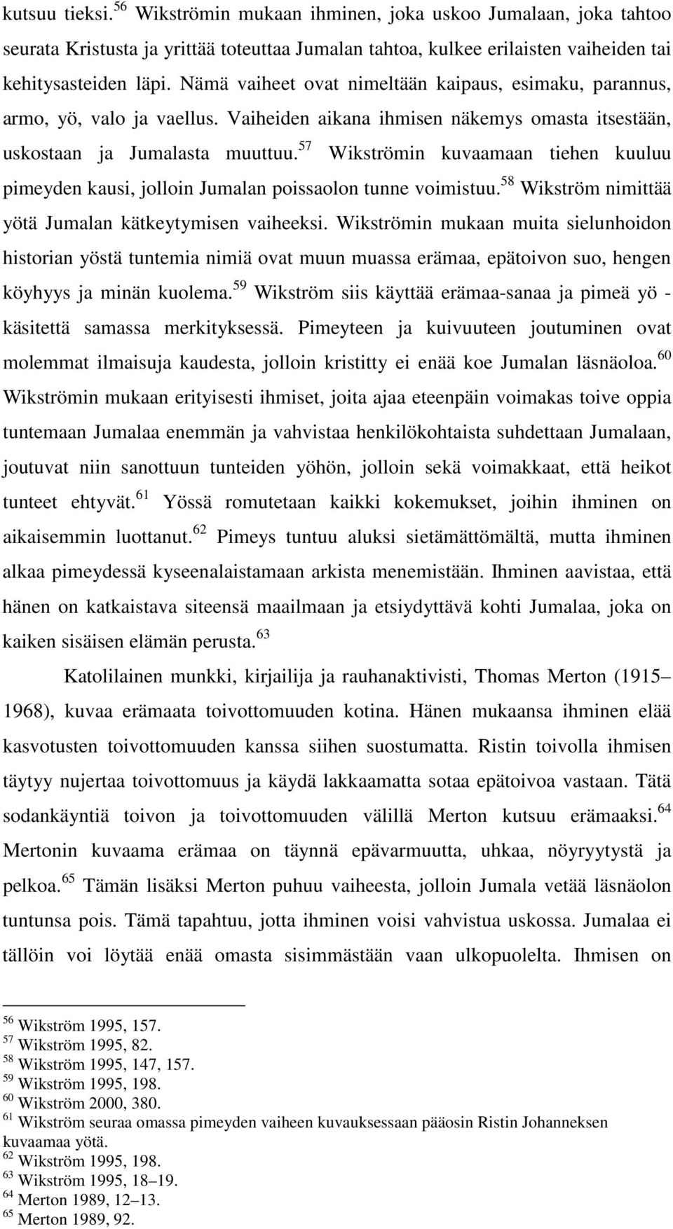 57 Wikströmin kuvaamaan tiehen kuuluu pimeyden kausi, jolloin Jumalan poissaolon tunne voimistuu. 58 Wikström nimittää yötä Jumalan kätkeytymisen vaiheeksi.