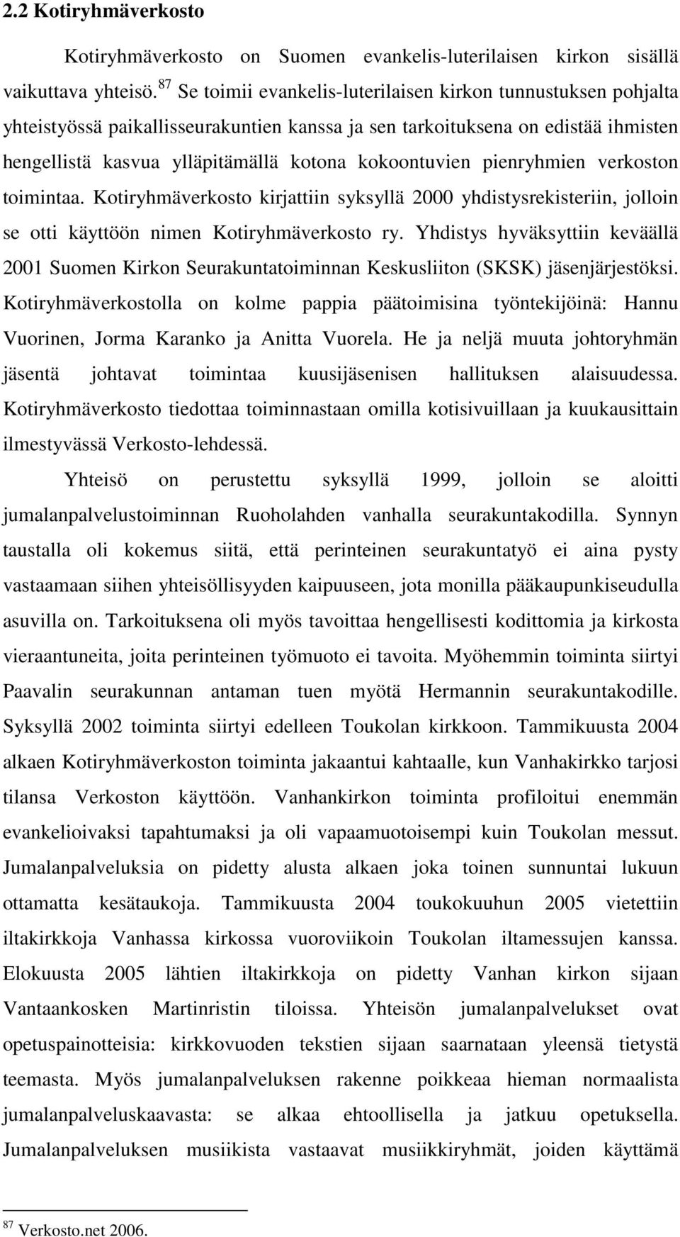 kokoontuvien pienryhmien verkoston toimintaa. Kotiryhmäverkosto kirjattiin syksyllä 2000 yhdistysrekisteriin, jolloin se otti käyttöön nimen Kotiryhmäverkosto ry.