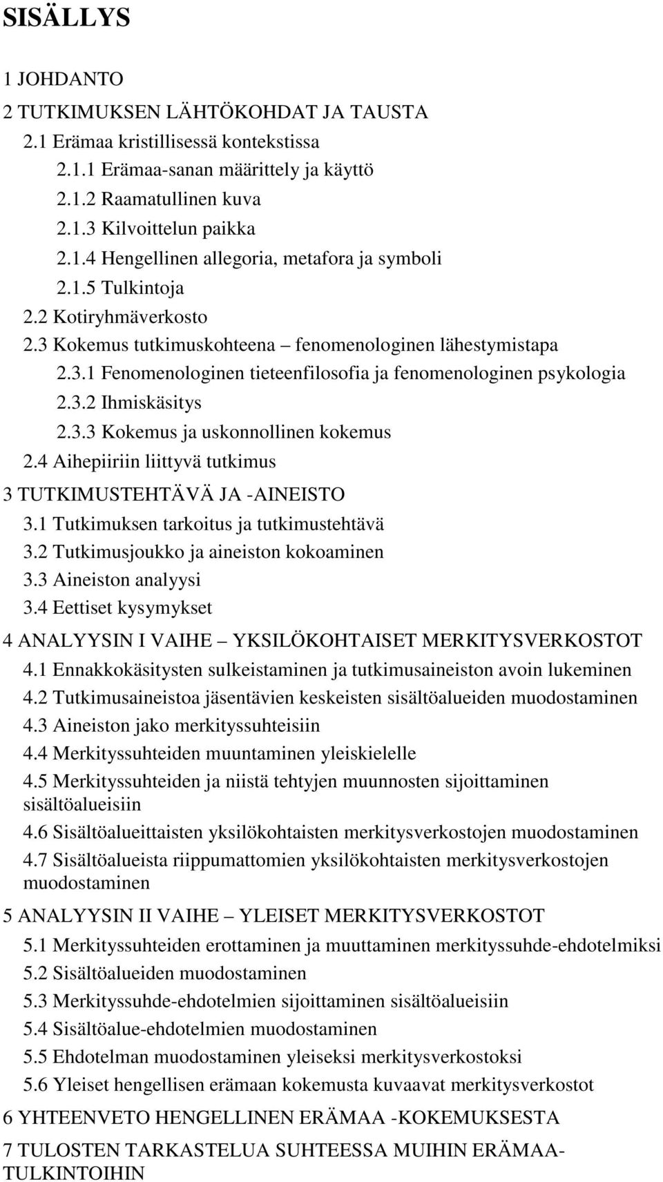 4 Aihepiiriin liittyvä tutkimus 3 TUTKIMUSTEHTÄVÄ JA -AINEISTO 3.1 Tutkimuksen tarkoitus ja tutkimustehtävä 3.2 Tutkimusjoukko ja aineiston kokoaminen 3.3 Aineiston analyysi 3.