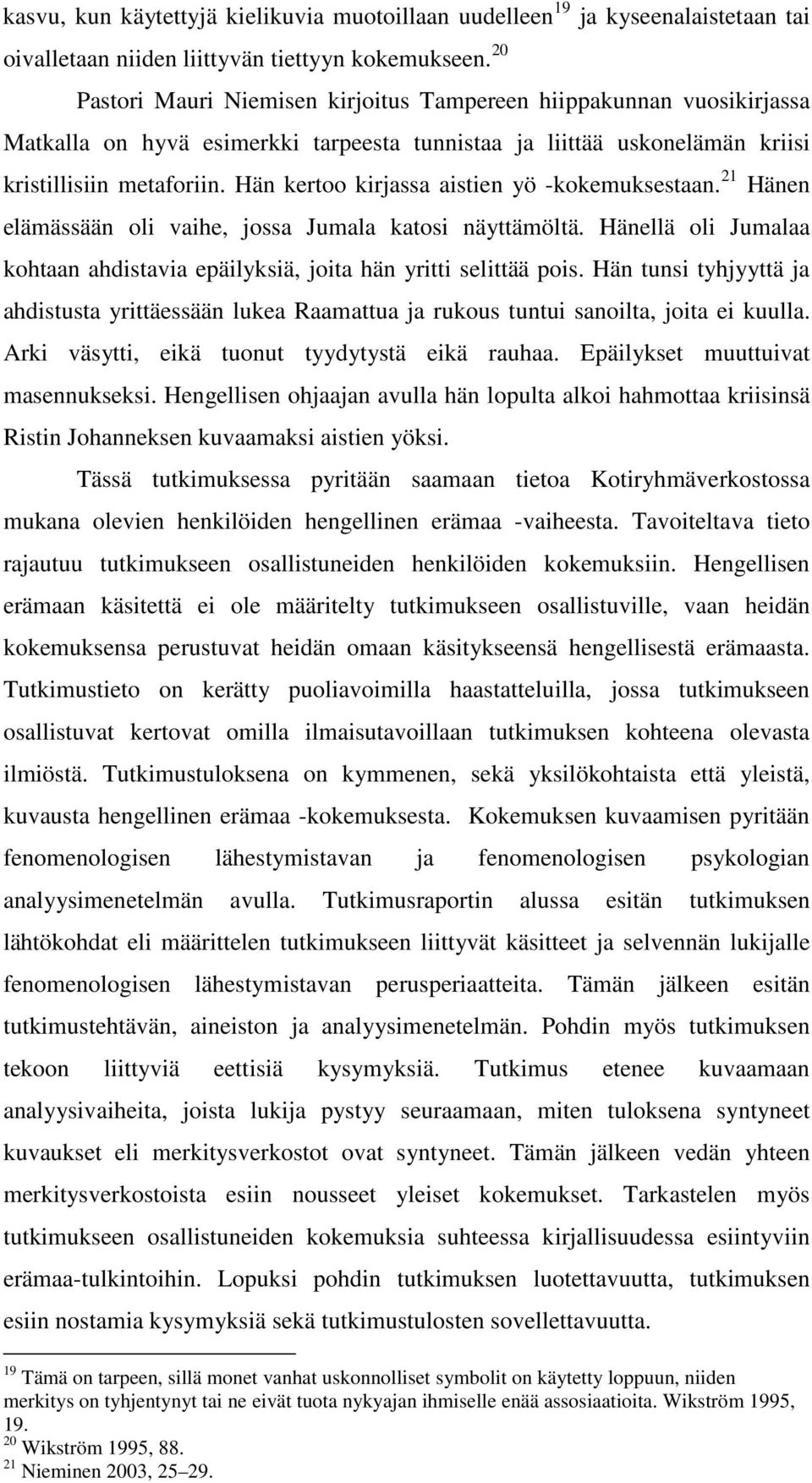 Hän kertoo kirjassa aistien yö -kokemuksestaan. 21 Hänen elämässään oli vaihe, jossa Jumala katosi näyttämöltä. Hänellä oli Jumalaa kohtaan ahdistavia epäilyksiä, joita hän yritti selittää pois.