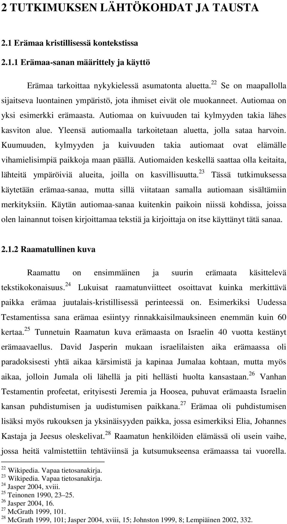 Yleensä autiomaalla tarkoitetaan aluetta, jolla sataa harvoin. Kuumuuden, kylmyyden ja kuivuuden takia autiomaat ovat elämälle vihamielisimpiä paikkoja maan päällä.