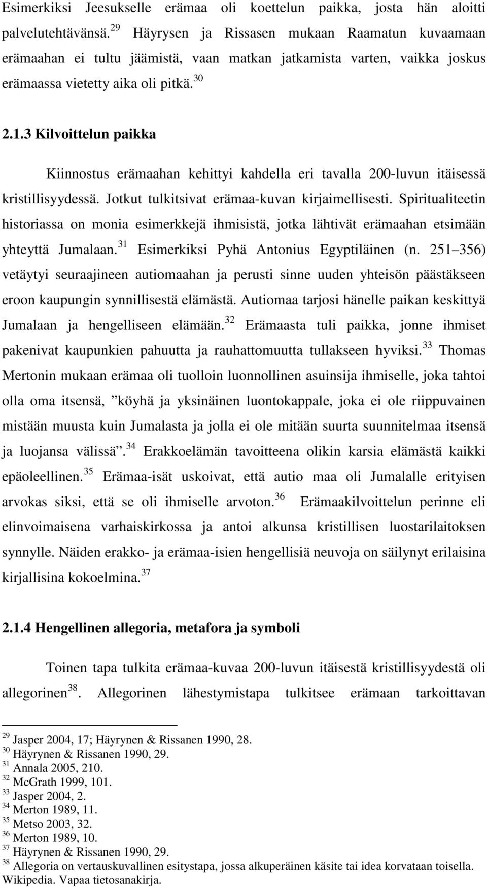 3 Kilvoittelun paikka Kiinnostus erämaahan kehittyi kahdella eri tavalla 200-luvun itäisessä kristillisyydessä. Jotkut tulkitsivat erämaa-kuvan kirjaimellisesti.