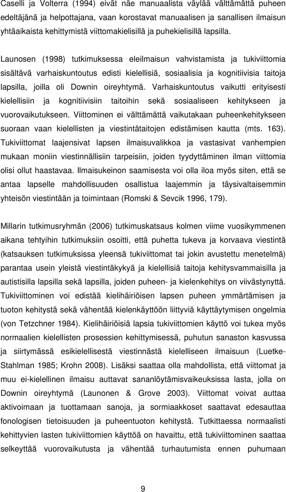 Launosen (1998) tutkimuksessa eleilmaisun vahvistamista ja tukiviittomia sisältävä varhaiskuntoutus edisti kielellisiä, sosiaalisia ja kognitiivisia taitoja lapsilla, joilla oli Downin oireyhtymä.