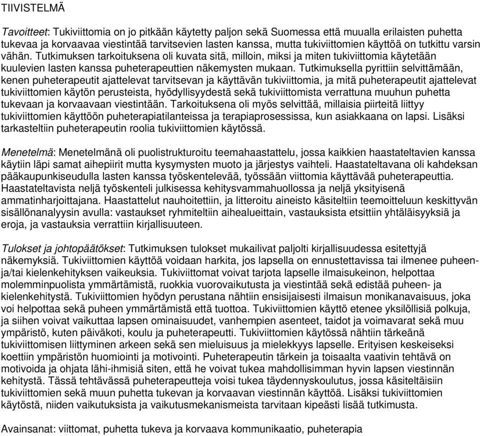 Tutkimuksella pyrittiin selvittämään, kenen puheterapeutit ajattelevat tarvitsevan ja käyttävän tukiviittomia, ja mitä puheterapeutit ajattelevat tukiviittomien käytön perusteista, hyödyllisyydestä