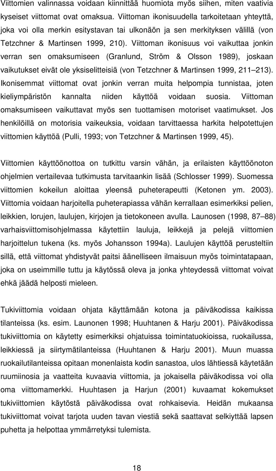 Viittoman ikonisuus voi vaikuttaa jonkin verran sen omaksumiseen (Granlund, Ström & Olsson 1989), joskaan vaikutukset eivät ole yksiselitteisiä (von Tetzchner & Martinsen 1999, 211 213).