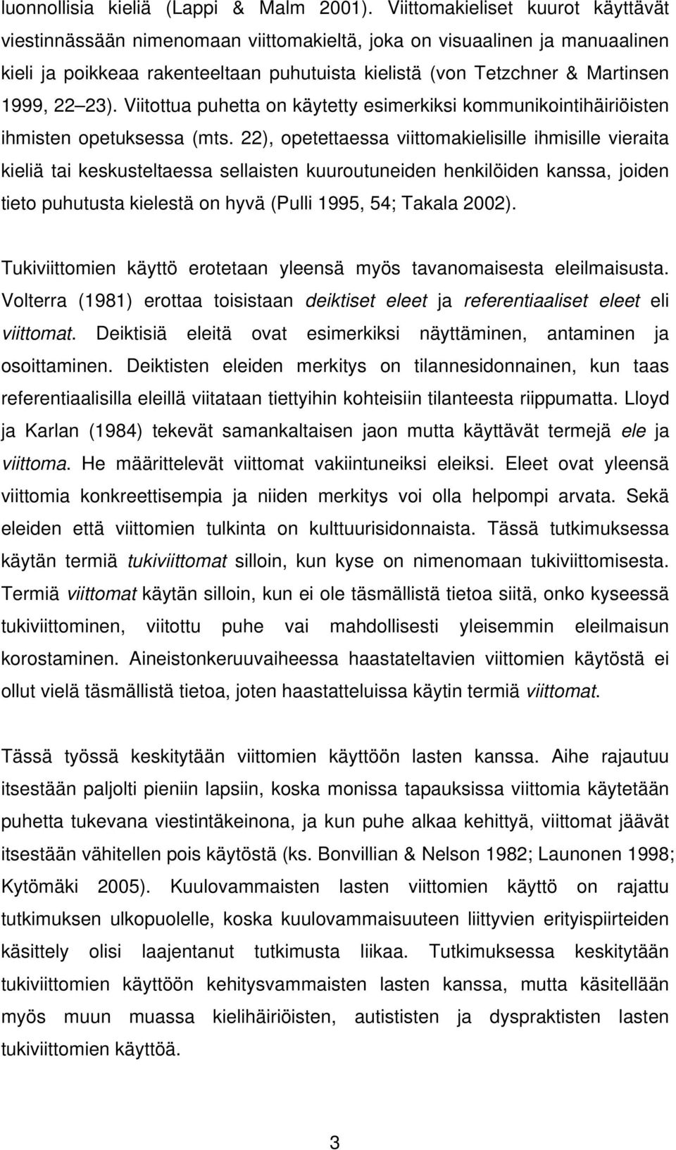 23). Viitottua puhetta on käytetty esimerkiksi kommunikointihäiriöisten ihmisten opetuksessa (mts.