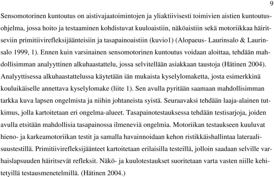 Ennen kuin varsinainen sensomotorinen kuntoutus voidaan aloittaa, tehdään mahdollisimman analyyttinen alkuhaastattelu, jossa selvitellään asiakkaan taustoja (Hätinen 2004).