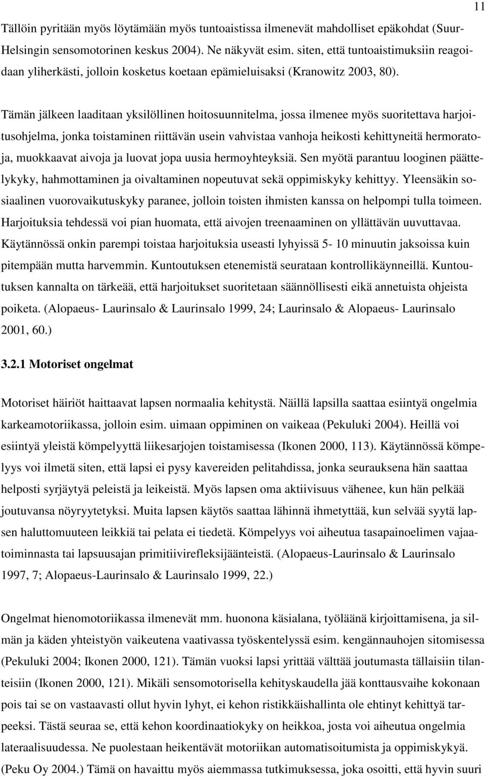 Tämän jälkeen laaditaan yksilöllinen hoitosuunnitelma, jossa ilmenee myös suoritettava harjoitusohjelma, jonka toistaminen riittävän usein vahvistaa vanhoja heikosti kehittyneitä hermoratoja,