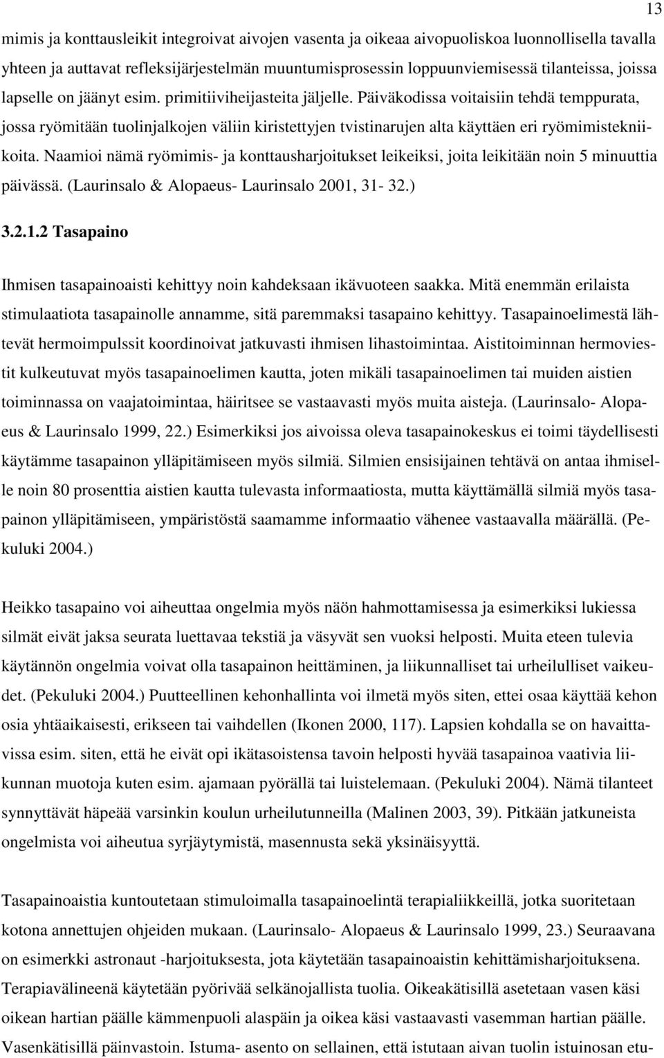 Päiväkodissa voitaisiin tehdä temppurata, jossa ryömitään tuolinjalkojen väliin kiristettyjen tvistinarujen alta käyttäen eri ryömimistekniikoita.