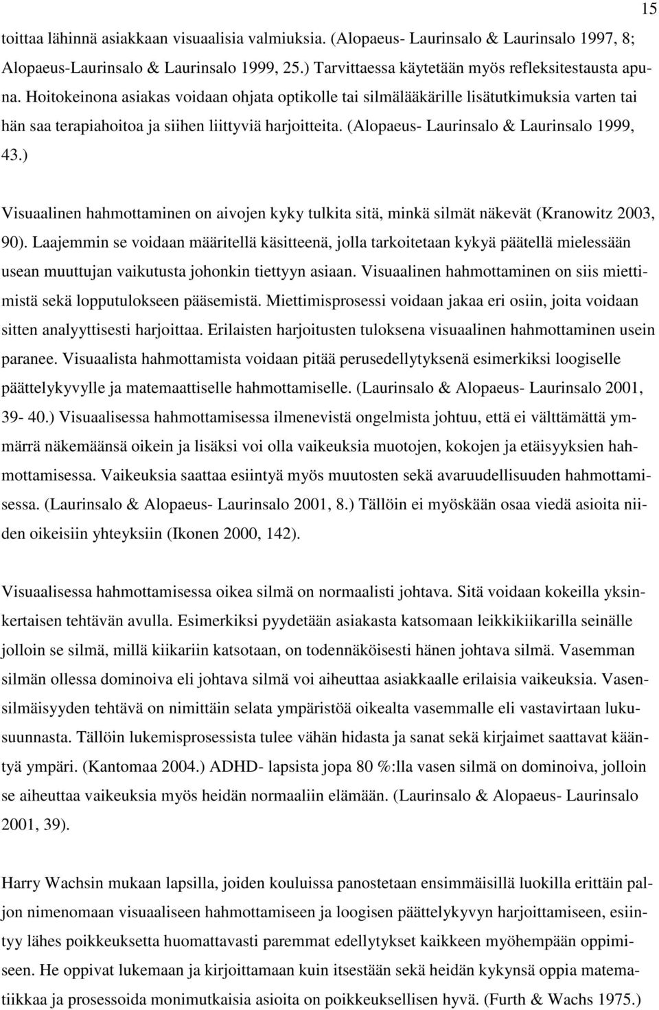 ) Visuaalinen hahmottaminen on aivojen kyky tulkita sitä, minkä silmät näkevät (Kranowitz 2003, 90).