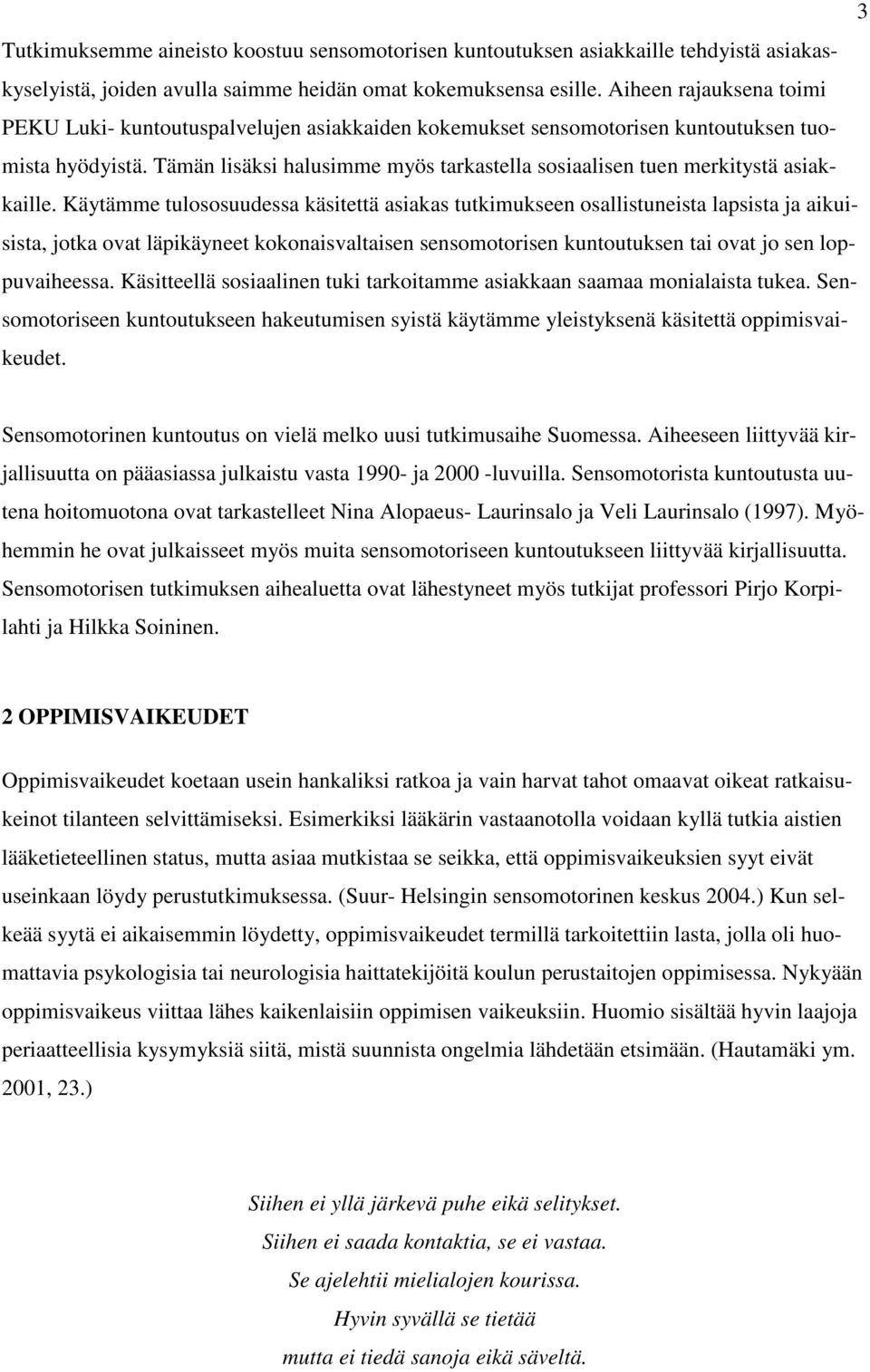 Tämän lisäksi halusimme myös tarkastella sosiaalisen tuen merkitystä asiakkaille.