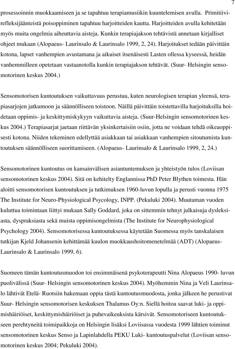 Harjoitukset tedään päivittäin kotona, lapset vanhempien avustamana ja aikuiset itsenäisesti Lasten ollessa kyseessä, heidän vanhemmilleen opetetaan vastaanotolla kunkin terapiajakson tehtävät.