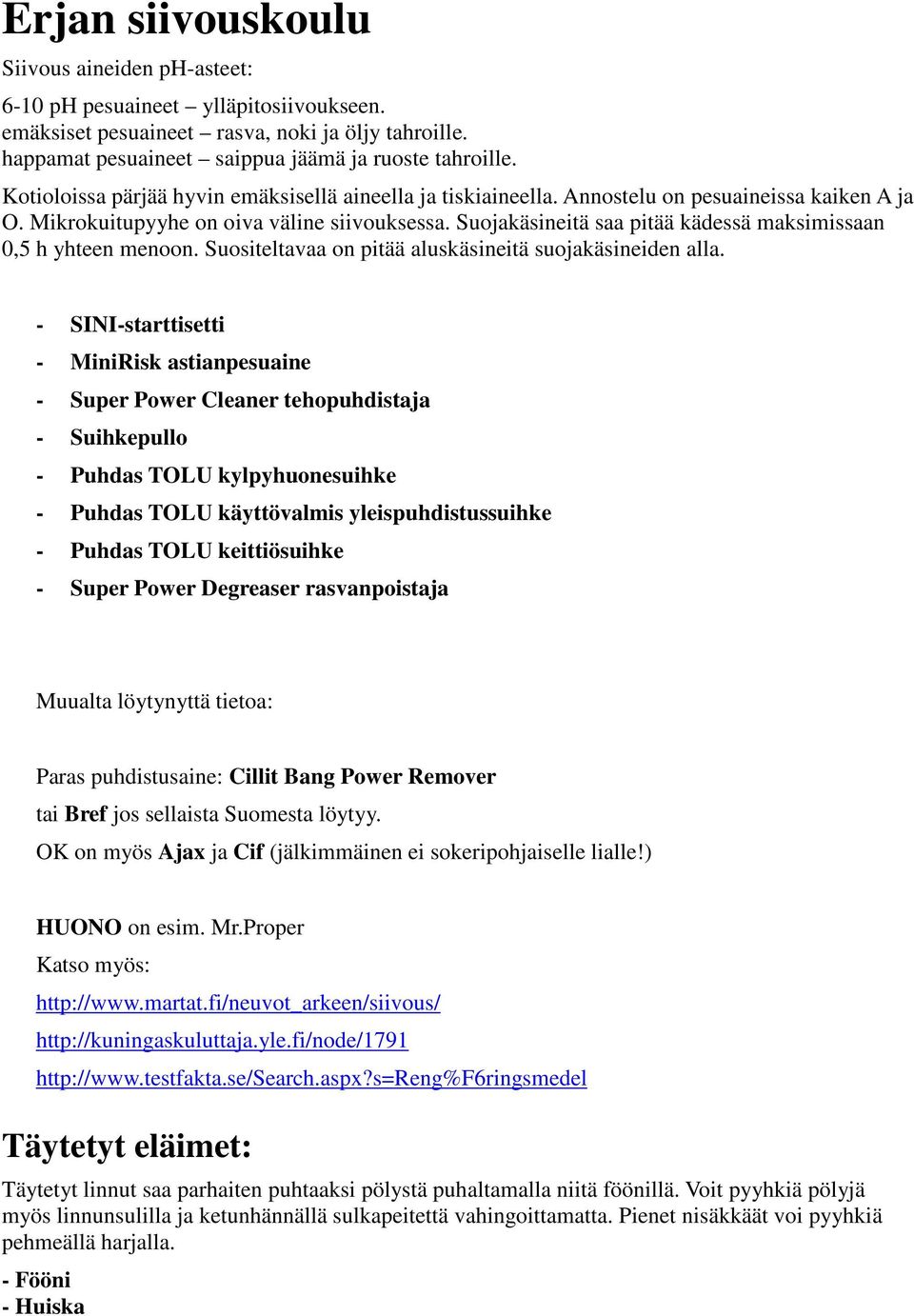 Suojakäsineitä saa pitää kädessä maksimissaan 0,5 h yhteen menoon. Suositeltavaa on pitää aluskäsineitä suojakäsineiden alla.