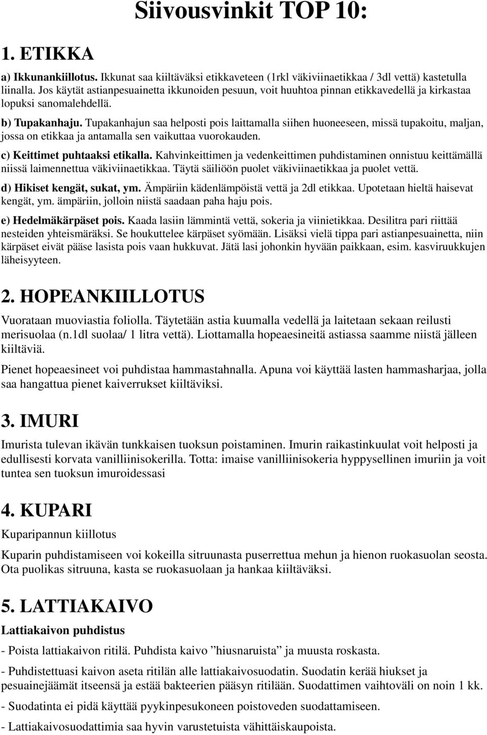 Tupakanhajun saa helposti pois laittamalla siihen huoneeseen, missä tupakoitu, maljan, jossa on etikkaa ja antamalla sen vaikuttaa vuorokauden. c) Keittimet puhtaaksi etikalla.