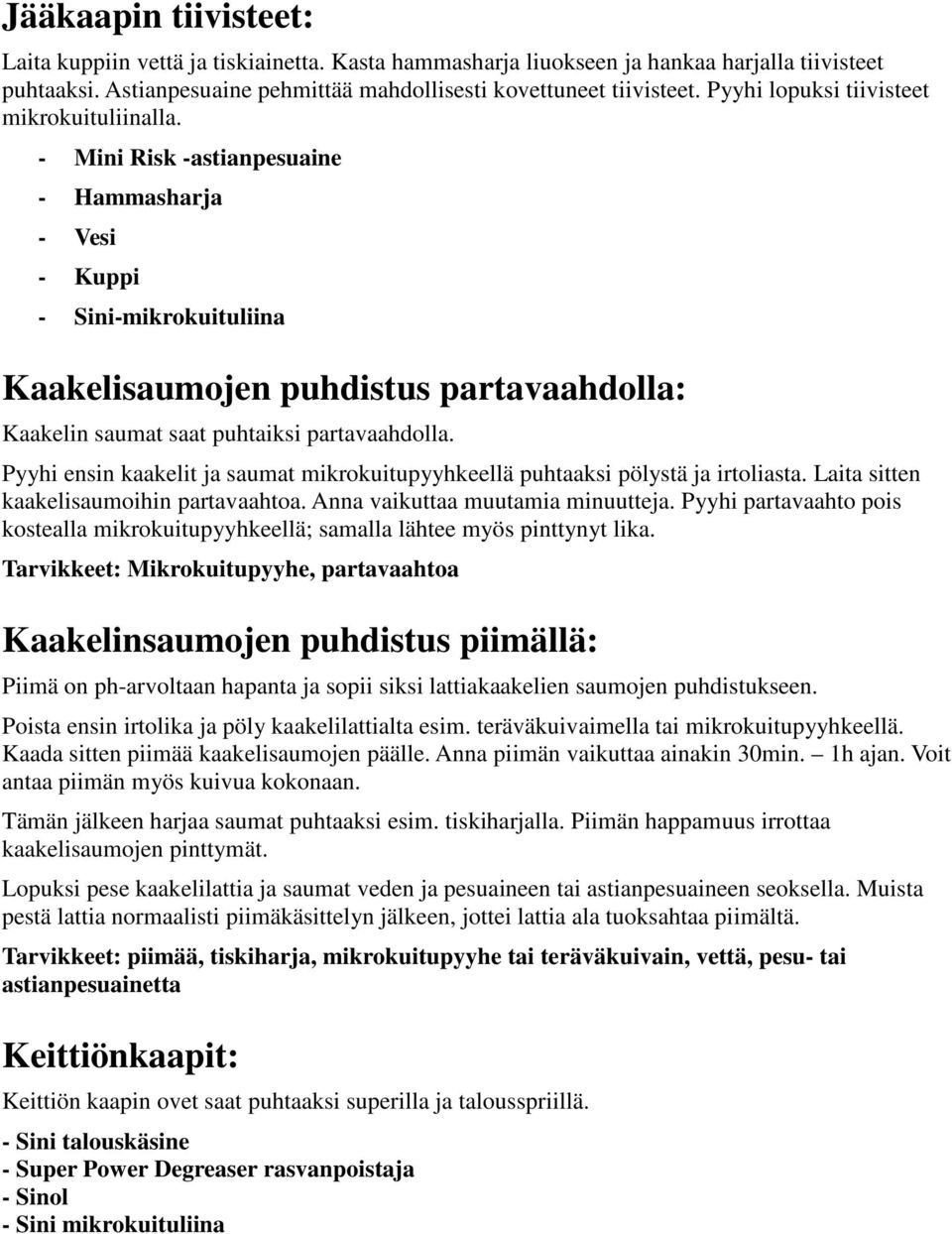 - Mini Risk -astianpesuaine - Hammasharja - Vesi - Kuppi - Sini-mikrokuituliina Kaakelisaumojen puhdistus partavaahdolla: Kaakelin saumat saat puhtaiksi partavaahdolla.