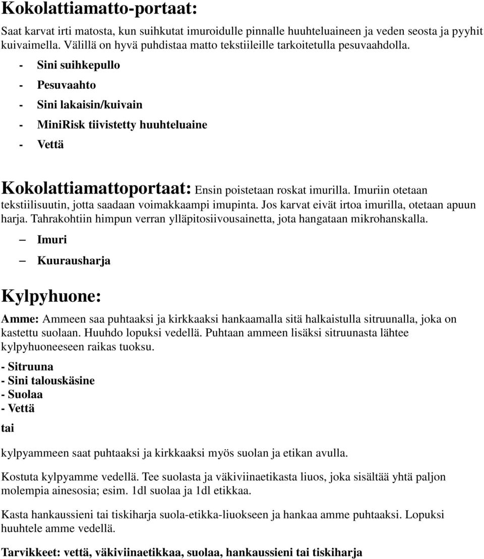 - Sini suihkepullo - Pesuvaahto - Sini lakaisin/kuivain - MiniRisk tiivistetty huuhteluaine Kokolattiamattoportaat: Ensin poistetaan roskat imurilla.