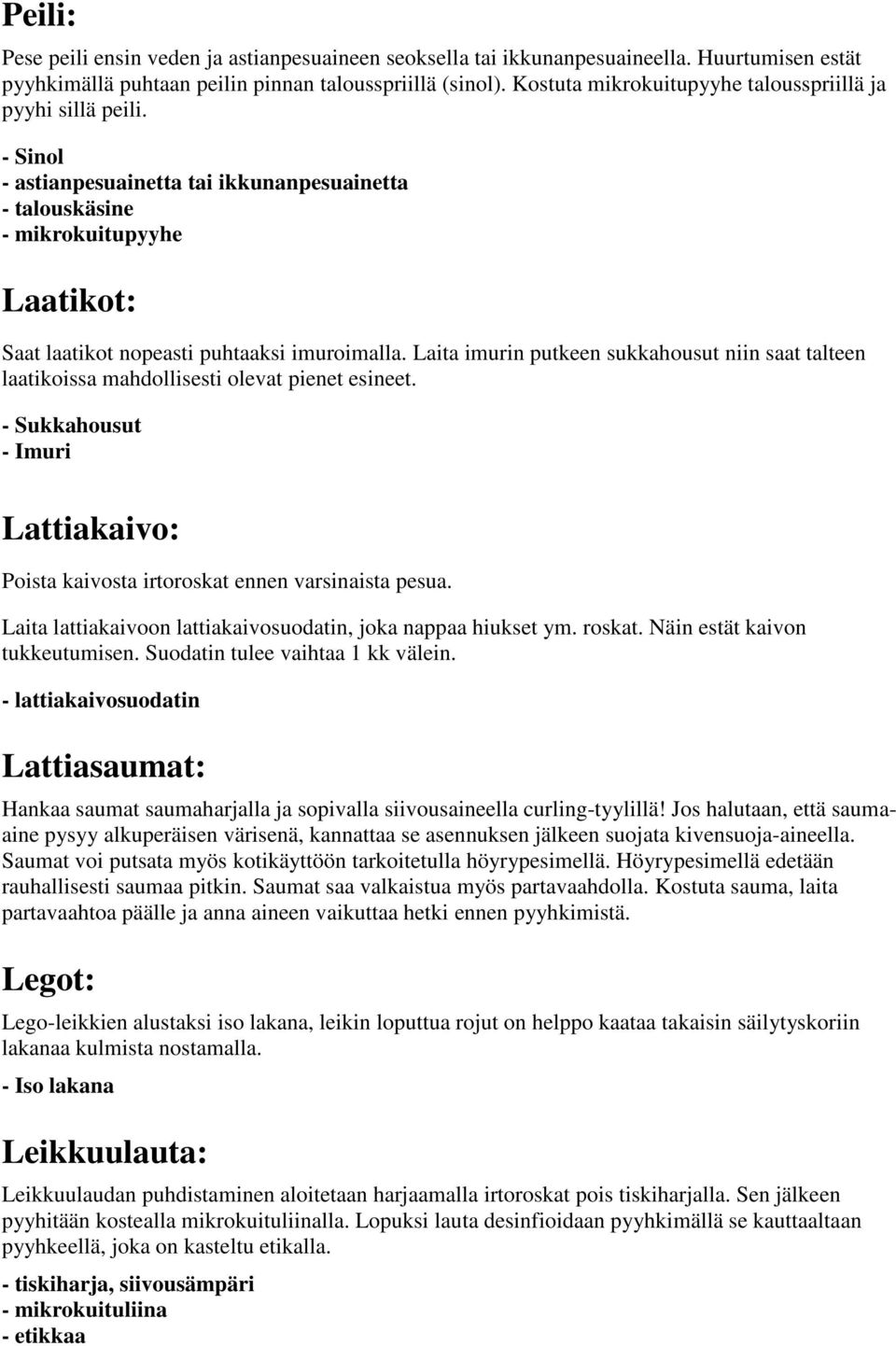 Laita imurin putkeen sukkahousut niin saat talteen laatikoissa mahdollisesti olevat pienet esineet. - Sukkahousut - Imuri Lattiakaivo: Poista kaivosta irtoroskat ennen varsinaista pesua.