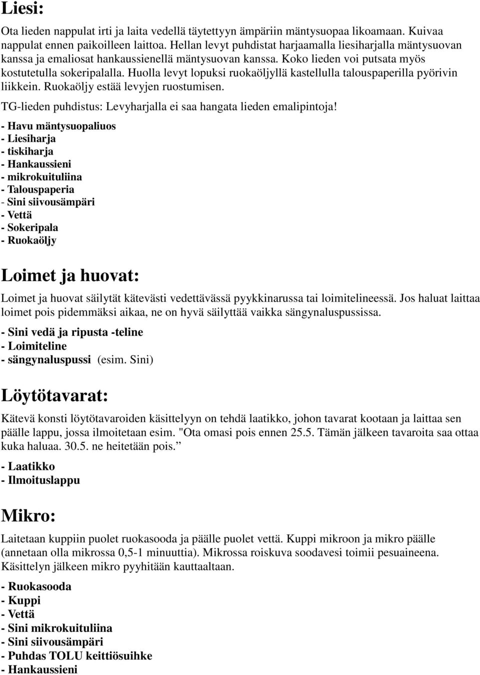 Huolla levyt lopuksi ruokaöljyllä kastellulla talouspaperilla pyörivin liikkein. Ruokaöljy estää levyjen ruostumisen. TG-lieden puhdistus: Levyharjalla ei saa hangata lieden emalipintoja!