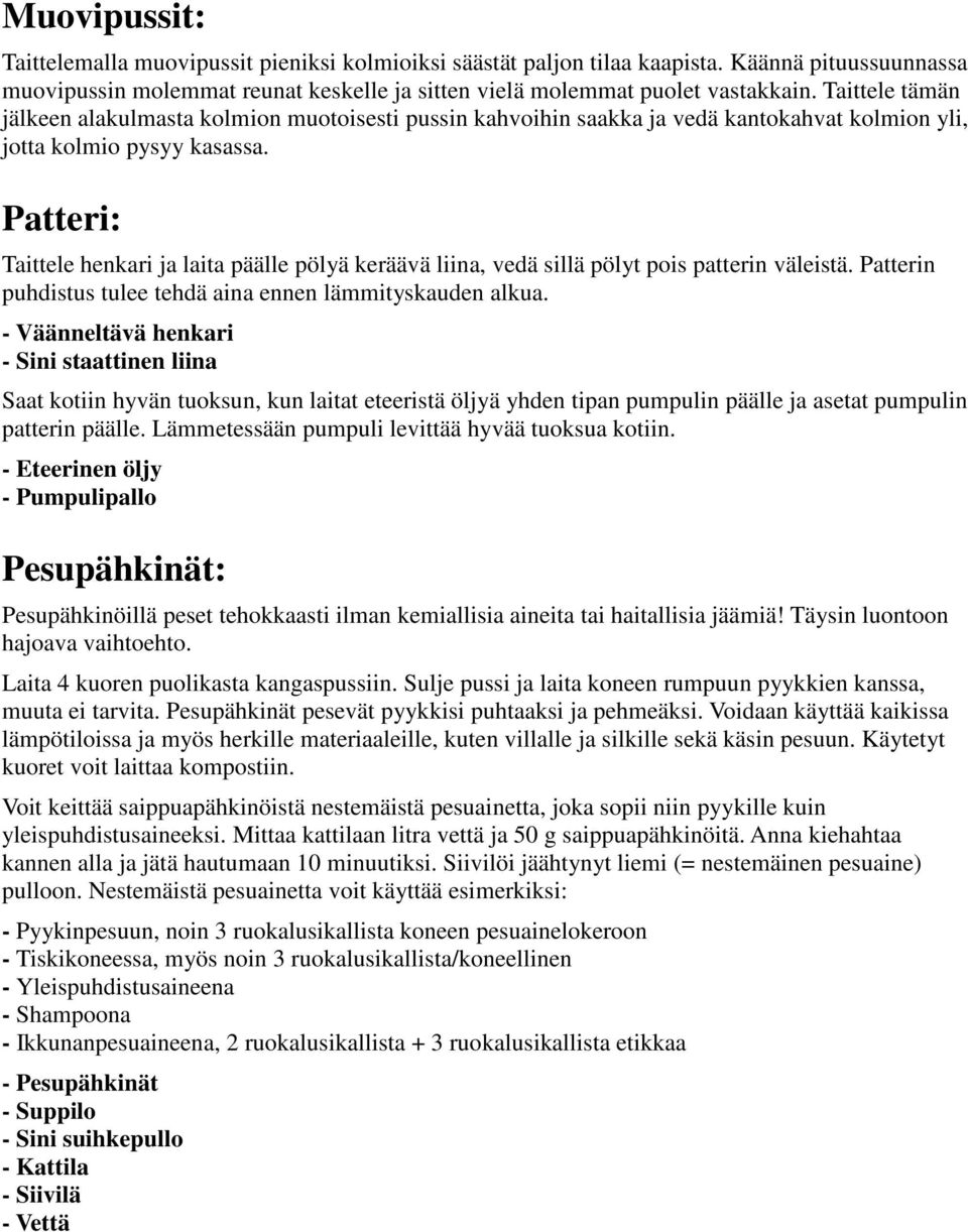 Patteri: Taittele henkari ja laita päälle pölyä keräävä liina, vedä sillä pölyt pois patterin väleistä. Patterin puhdistus tulee tehdä aina ennen lämmityskauden alkua.