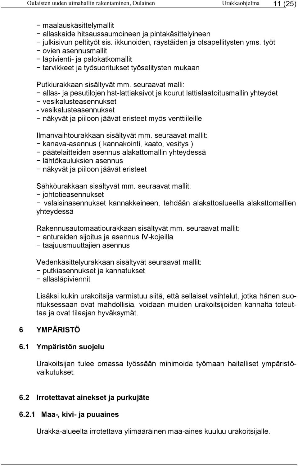 seuraavat malli: allas- ja pesutilojen hst-lattiakaivot ja kourut lattialaatoitusmallin yhteydet vesikalusteasennukset - vesikalusteasennukset näkyvät ja piiloon jäävät eristeet myös venttiileille