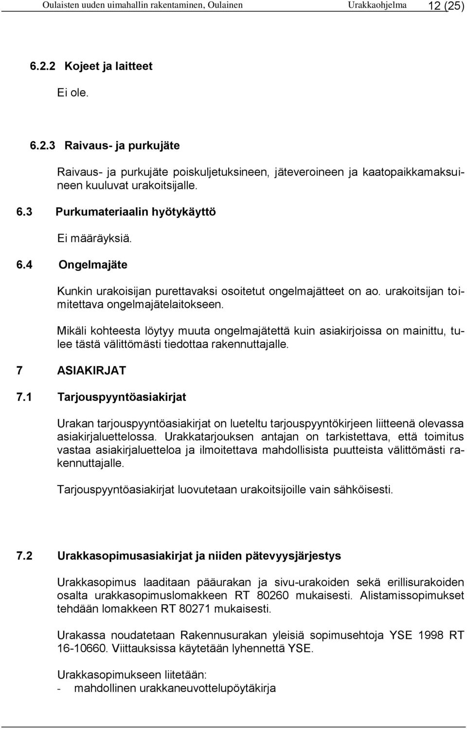 Mikäli kohteesta löytyy muuta ongelmajätettä kuin asiakirjoissa on mainittu, tulee tästä välittömästi tiedottaa rakennuttajalle. 7 ASIAKIRJAT 7.