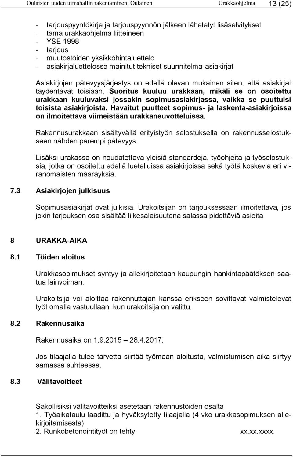 toisiaan. Suoritus kuuluu urakkaan, mikäli se on osoitettu urakkaan kuuluvaksi jossakin sopimusasiakirjassa, vaikka se puuttuisi toisista asiakirjoista.