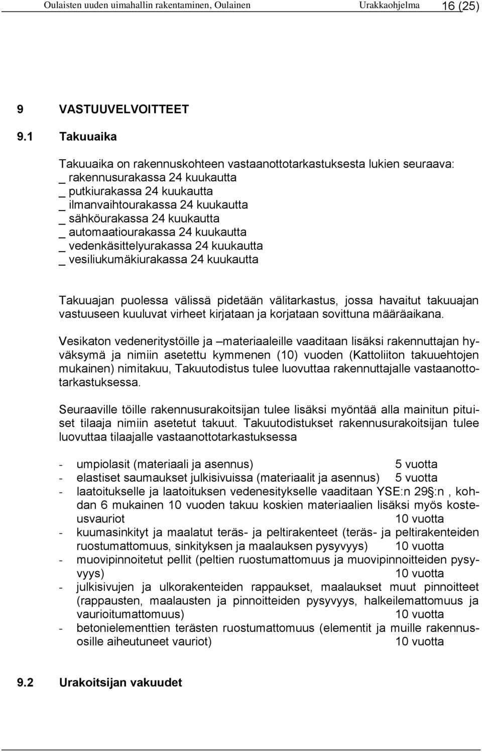 kuukautta _ automaatiourakassa 24 kuukautta _ vedenkäsittelyurakassa 24 kuukautta _ vesiliukumäkiurakassa 24 kuukautta Takuuajan puolessa välissä pidetään välitarkastus, jossa havaitut takuuajan