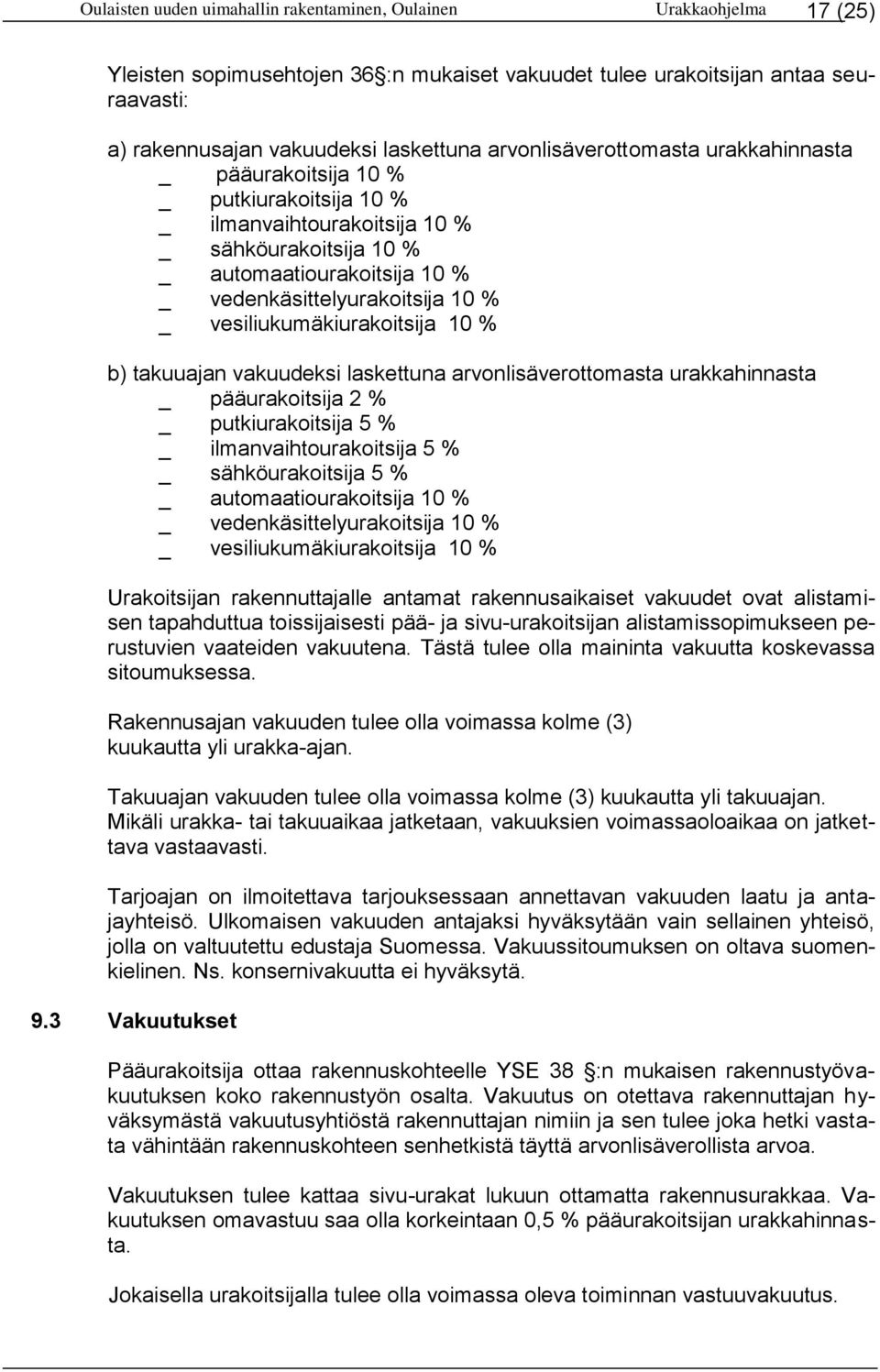 _ vesiliukumäkiurakoitsija 10 % b) takuuajan vakuudeksi laskettuna arvonlisäverottomasta urakkahinnasta _ pääurakoitsija 2 % _ putkiurakoitsija 5 % _ ilmanvaihtourakoitsija 5 % _ sähköurakoitsija 5 %