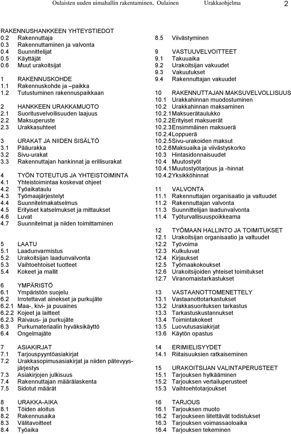 3 Urakkasuhteet 3 URAKAT JA NIIDEN SISÄLTÖ 3.1 Pääurakka 3.2 Sivu-urakat 3.3 Rakennuttajan hankinnat ja erillisurakat 4 TYÖN TOTEUTUS JA YHTEISTOIMINTA 4.1 Yhteistoimintaa koskevat ohjeet 4.