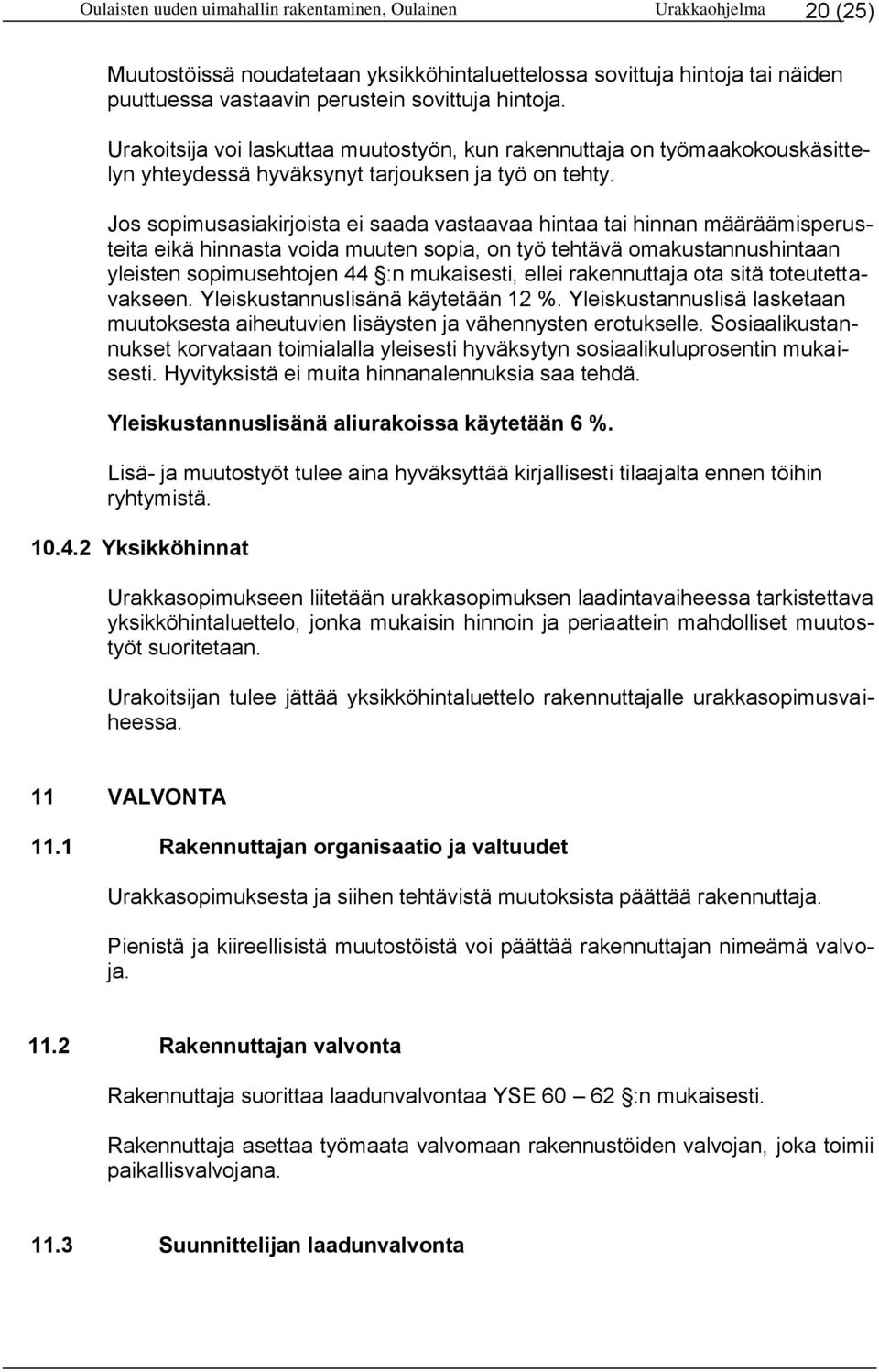 Jos sopimusasiakirjoista ei saada vastaavaa hintaa tai hinnan määräämisperusteita eikä hinnasta voida muuten sopia, on työ tehtävä omakustannushintaan yleisten sopimusehtojen 44 :n mukaisesti, ellei