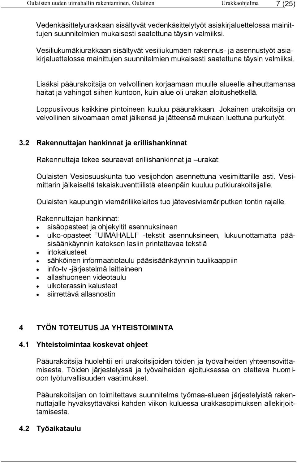 Lisäksi pääurakoitsija on velvollinen korjaamaan muulle alueelle aiheuttamansa haitat ja vahingot siihen kuntoon, kuin alue oli urakan aloitushetkellä.