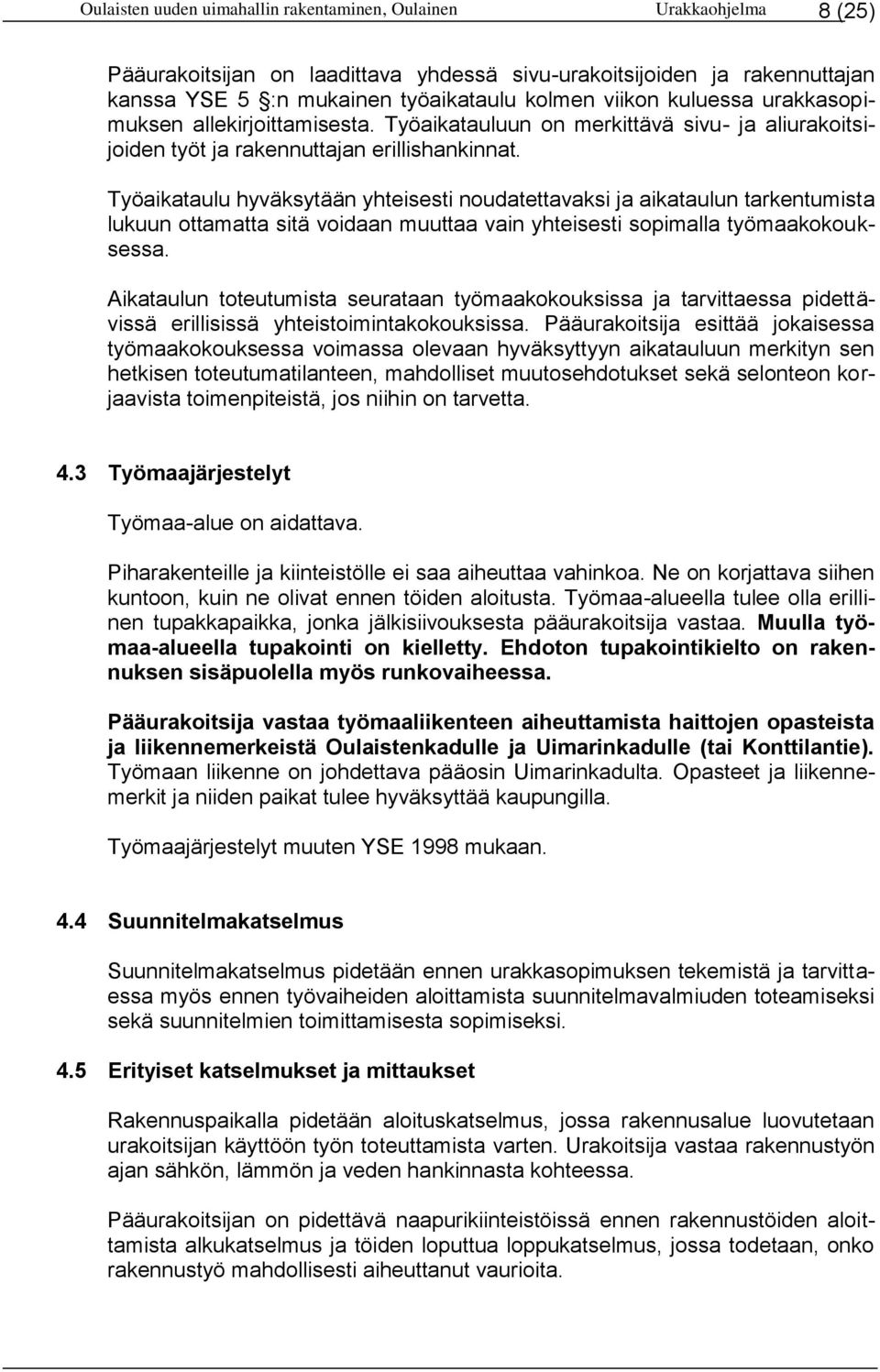 Työaikataulu hyväksytään yhteisesti noudatettavaksi ja aikataulun tarkentumista lukuun ottamatta sitä voidaan muuttaa vain yhteisesti sopimalla työmaakokouksessa.