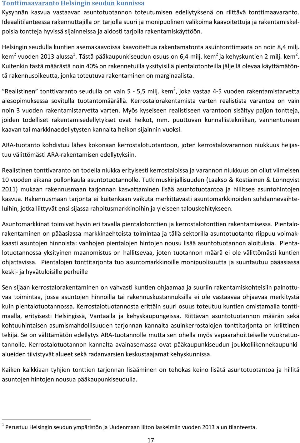 Helsingin seudulla kuntien asemakaavoissa kaavoitettua rakentamatonta asuintonttimaata on noin 8,4 milj. kem 2 vuoden 2013 alussa 1. Tästä pääkaupunkiseudun osuus on 6,4 milj.