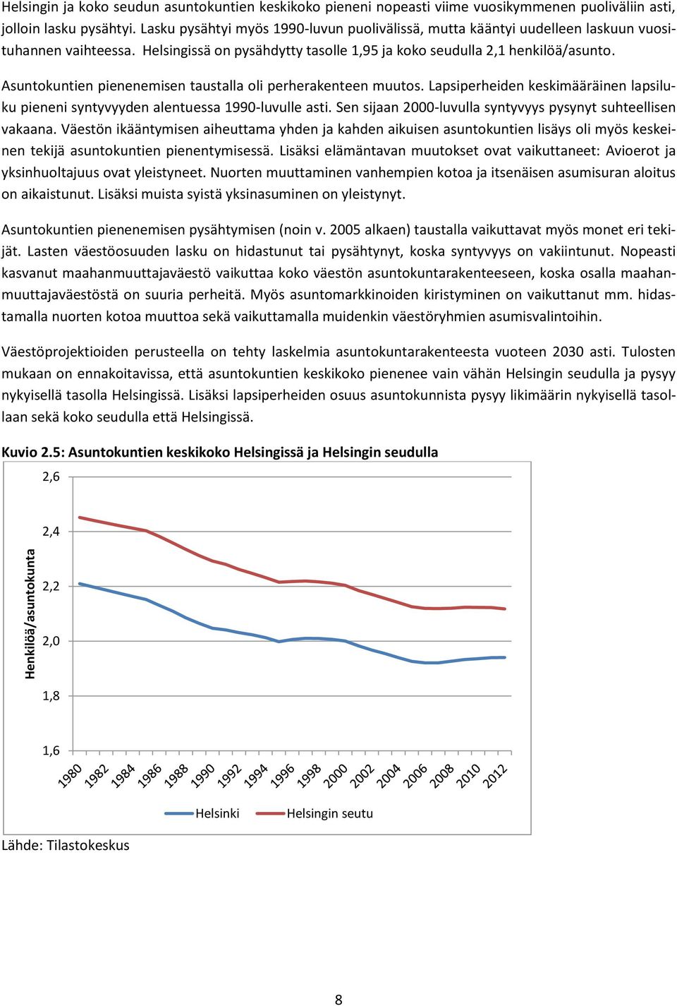 Asuntokuntien pienenemisen taustalla oli perherakenteen muutos. Lapsiperheiden keskimääräinen lapsiluku pieneni syntyvyyden alentuessa 1990-luvulle asti.