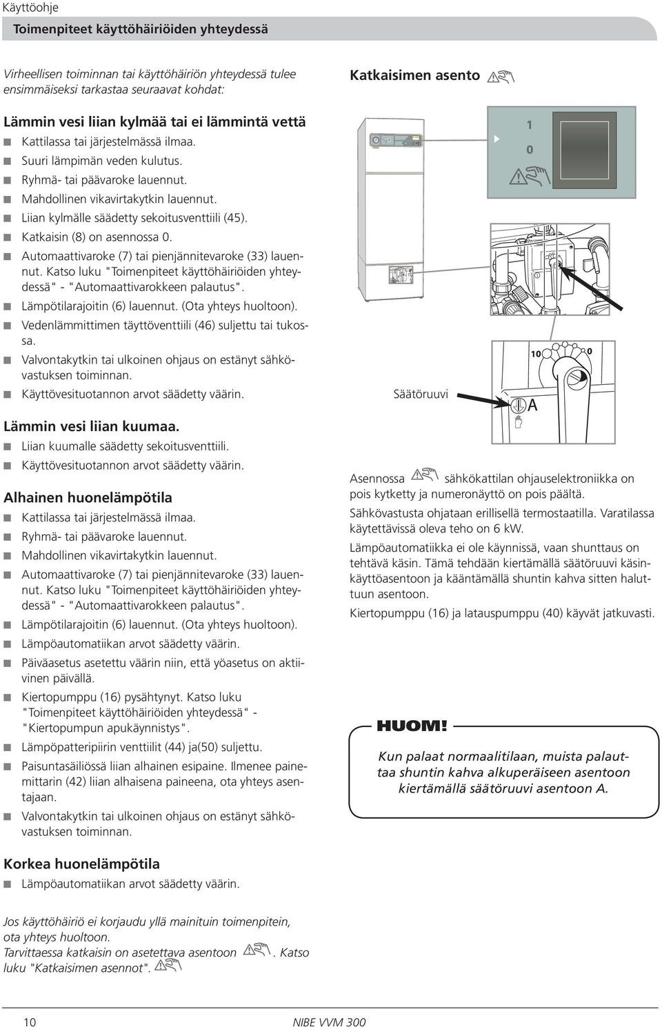 Mahdollinen vikavirtakytkin lauennut. Liian kylmälle säädetty sekoitusventtiili (45). Katkaisin (8) on asennossa 0. Automaattivaroke (7) tai pienjännitevaroke (33) lauennut.