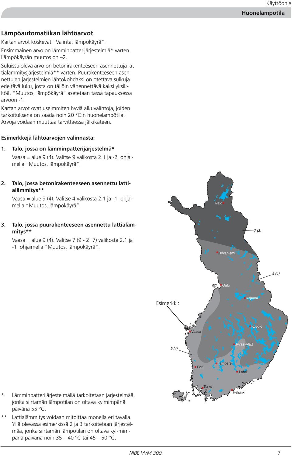 Puurakenteeseen asennettujen järjestelmien lähtökohdaksi on otettava sulkuja edeltävä luku, josta on tällöin vähennettävä kaksi yksikköä. Muutos, lämpökäyrä asetetaan tässä tapauksessa arvoon -1.