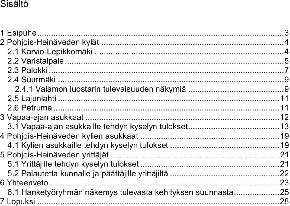 .. 13 4 Pohjois-Heinäveden kylien asukkaat... 19 4.1 Kylien asukkaille tehdyn kyselyn tulokset... 19 5 Pohjois-Heinäveden yrittäjät... 21 5.