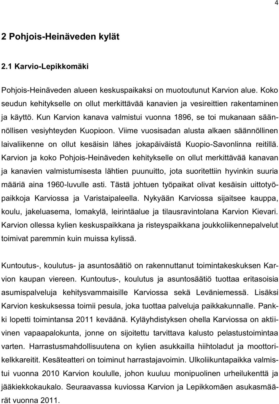 Viime vuosisadan alusta alkaen säännöllinen laivaliikenne on ollut kesäisin lähes jokapäiväistä Kuopio-Savonlinna reitillä.