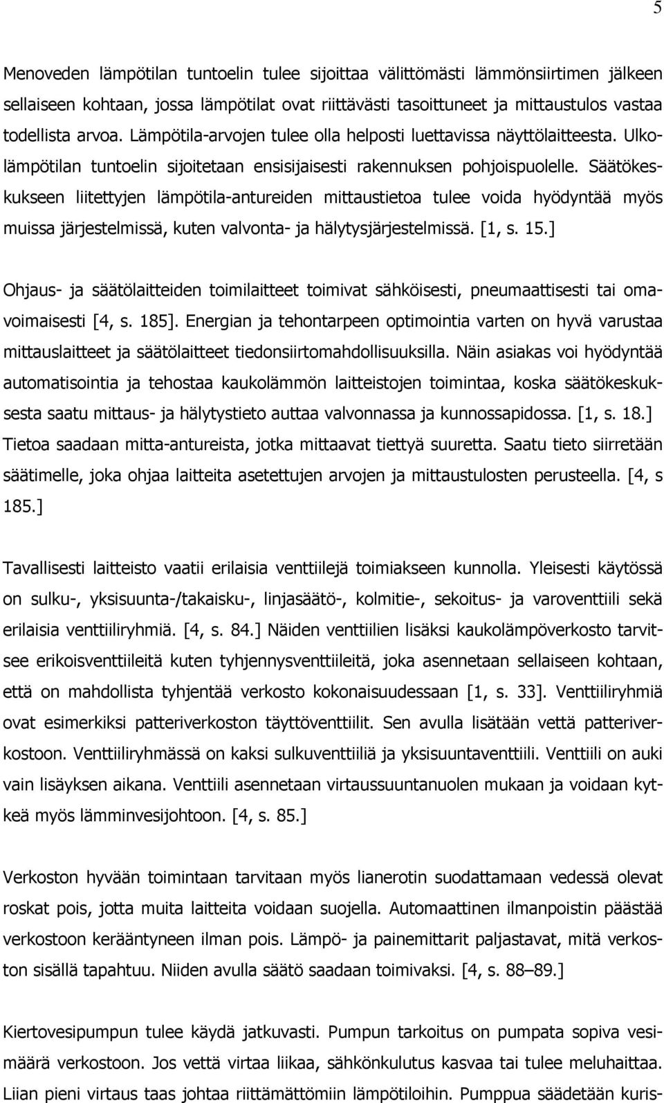 Säätökeskukseen liitettyjen lämpötila-antureiden mittaustietoa tulee voida hyödyntää myös muissa järjestelmissä, kuten valvonta- ja hälytysjärjestelmissä. [1, s. 15.