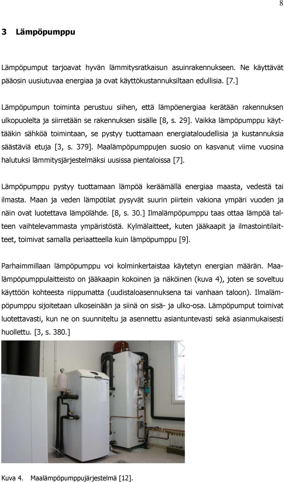 Vaikka lämpöpumppu käyttääkin sähköä toimintaan, se pystyy tuottamaan energiataloudellisia ja kustannuksia säästäviä etuja [3, s. 379].