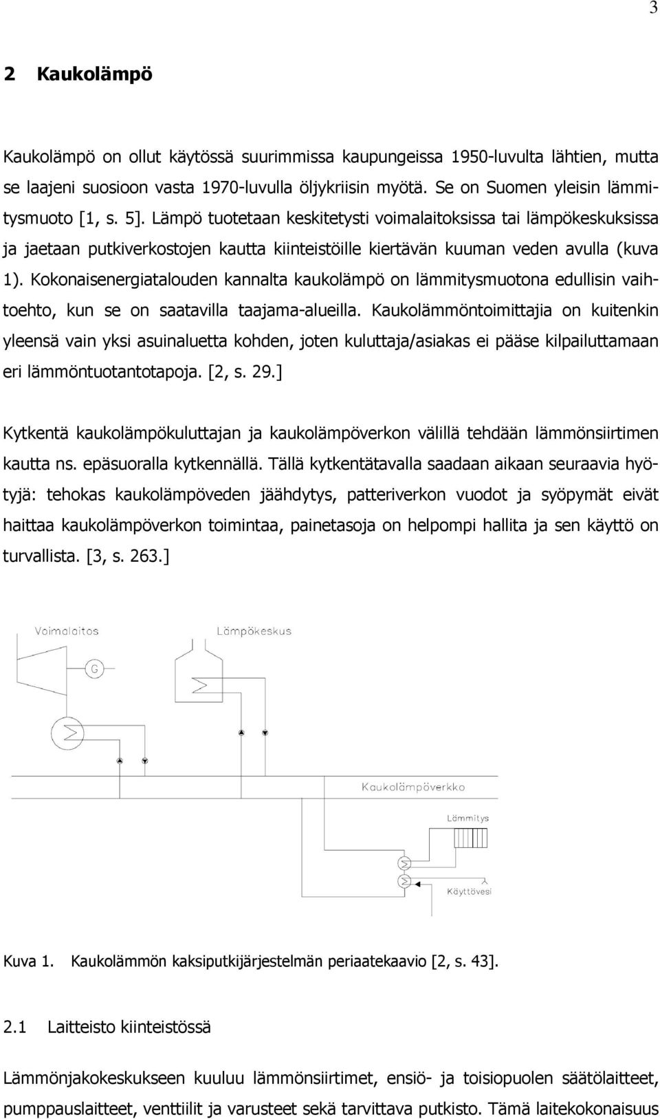 Kokonaisenergiatalouden kannalta kaukolämpö on lämmitysmuotona edullisin vaihtoehto, kun se on saatavilla taajama-alueilla.