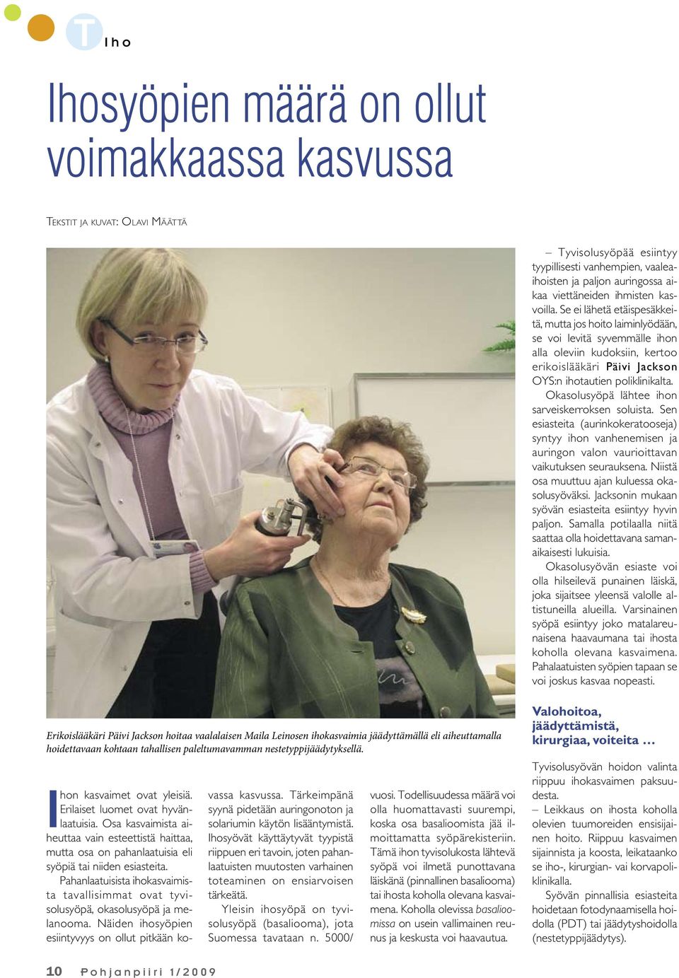 Okasolusyöpä lähtee ihon sarveiskerroksen soluista. Sen esiasteita (aurinkokeratooseja) syntyy ihon vanhenemisen ja auringon valon vaurioittavan vaikutuksen seurauksena.