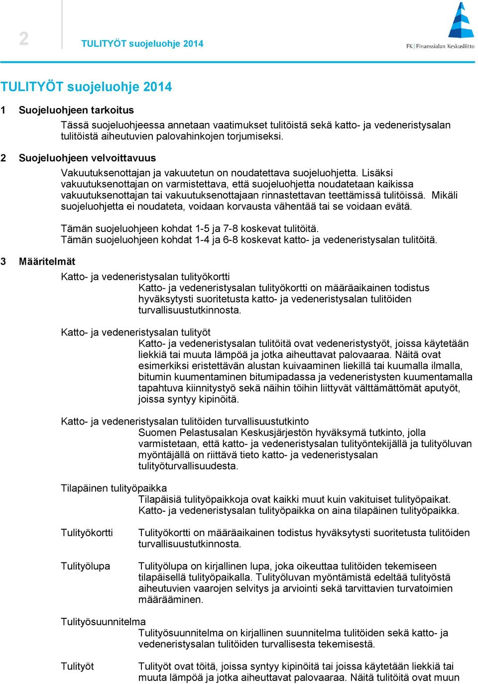 Lisäksi vakuutuksenottajan on varmistettava, että suojeluohjetta noudatetaan kaikissa vakuutuksenottajan tai vakuutuksenottajaan rinnastettavan teettämissä tulitöissä.