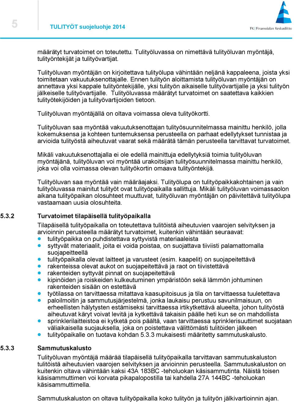 Ennen tulityön aloittamista tulityöluvan myöntäjän on annettava yksi kappale tulityöntekijälle, yksi tulityön aikaiselle tulityövartijalle ja yksi tulityön jälkeiselle tulityövartijalle.