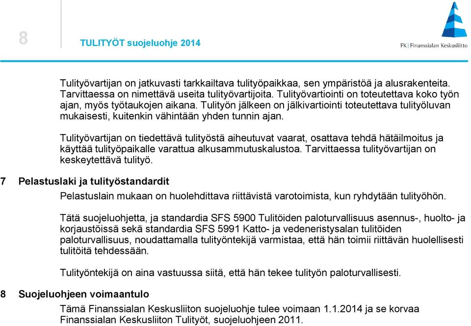 Tulityövartijan on tiedettävä tulityöstä aiheutuvat vaarat, osattava tehdä hätäilmoitus ja käyttää tulityöpaikalle varattua alkusammutuskalustoa. Tarvittaessa tulityövartijan on keskeytettävä tulityö.