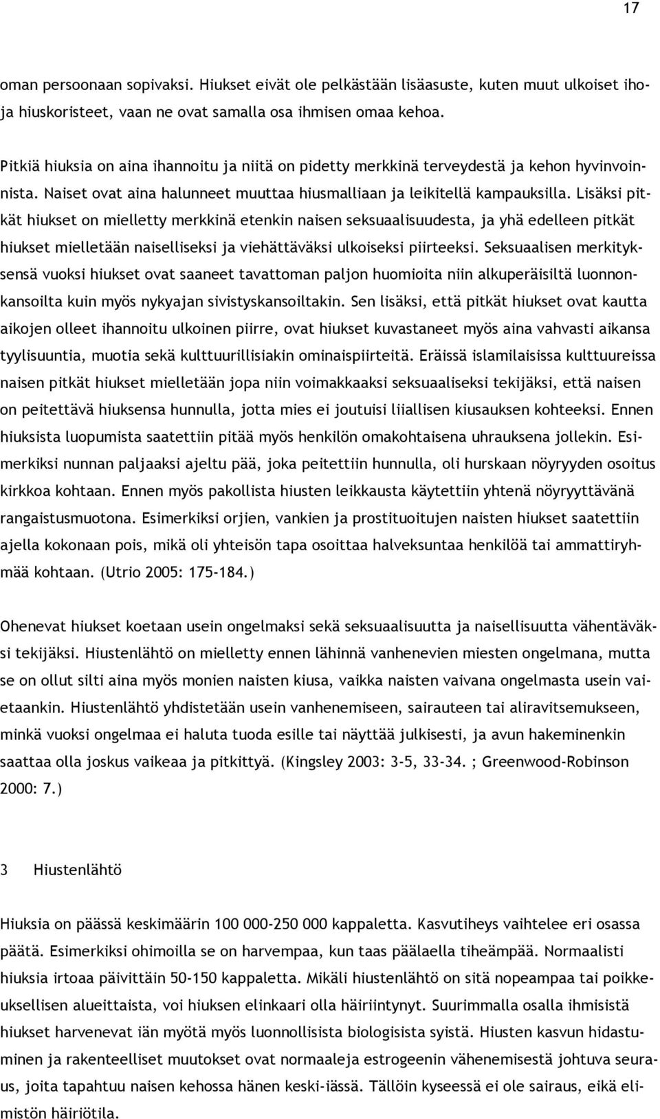 Lisäksi pitkät hiukset on mielletty merkkinä etenkin naisen seksuaalisuudesta, ja yhä edelleen pitkät hiukset mielletään naiselliseksi ja viehättäväksi ulkoiseksi piirteeksi.